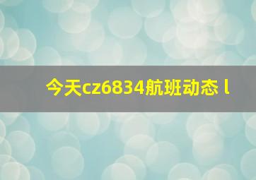 今天cz6834航班动态 l